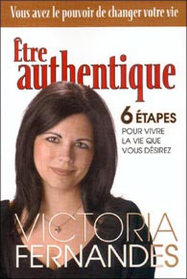 Etre authentique - 6 étapes pour vivre la vie que vous désirez