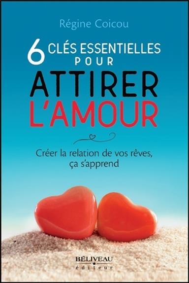 [épuisé] 6 clés essentielles pour attirer l'amour - Créer la relation de vos rêves, ça s'apprend