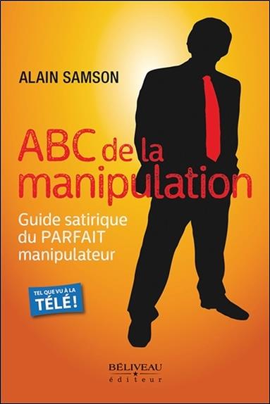 [9782890928787] ABC de la manipulation - Guide satirique du Parfait manipulateur
