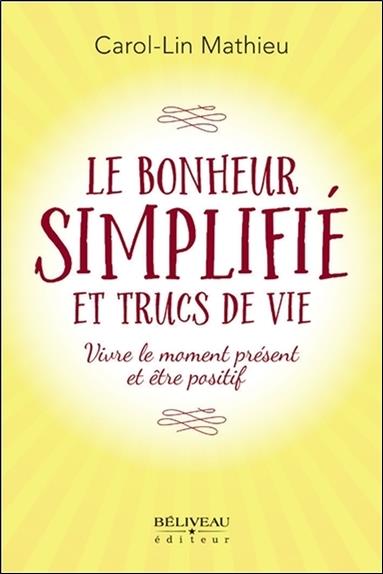 Le bonheur simplifié et trucs de vie - Vivre le moment présent et être positif
