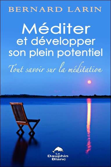 Méditer et développer son plein potentiel - Tout savoir sur la méditation