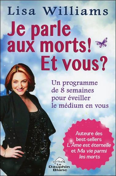 Je parle aux morts ! Et vous ? Un programme de 8 semaines pour éveiller le médium en vous