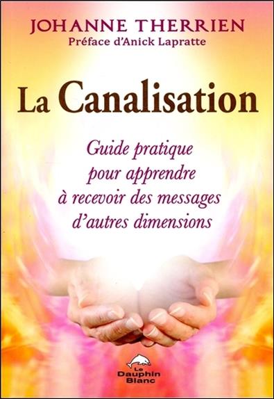 [9782894368916] La Canalisation - Guide pratique pour apprendre à recevoir des messages d'autres dimensions