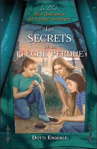 Les secrets de la flèche perdue - Le Club des diseuses de bonne aventure T4