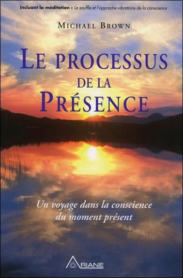 Le processus de la présence - Un voyage dans la conscience du moment présent