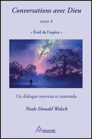 Conversations avec Dieu T4 - Eveil de  l'espèce - Un dialogue nouveau et inattendu