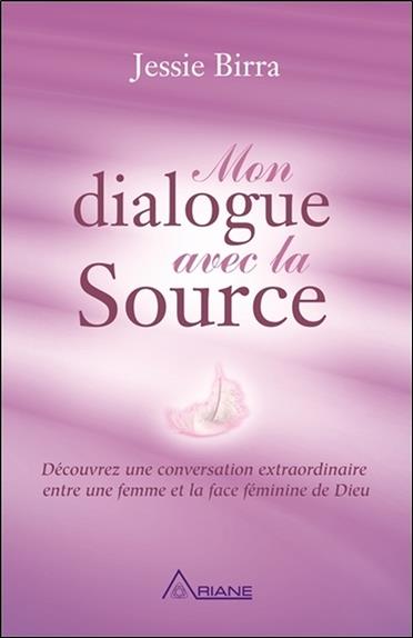 Mon dialogue avec la Source - Découvrez une conversation extraordinaire entre une femme et la face féminine de Dieu
