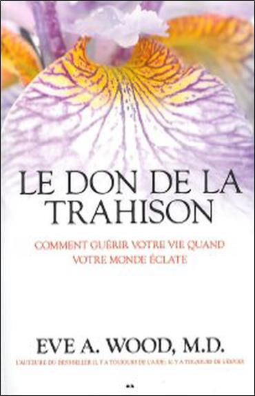 Le don de la trahison - Comment guérir votre vie quand votre monde éclate