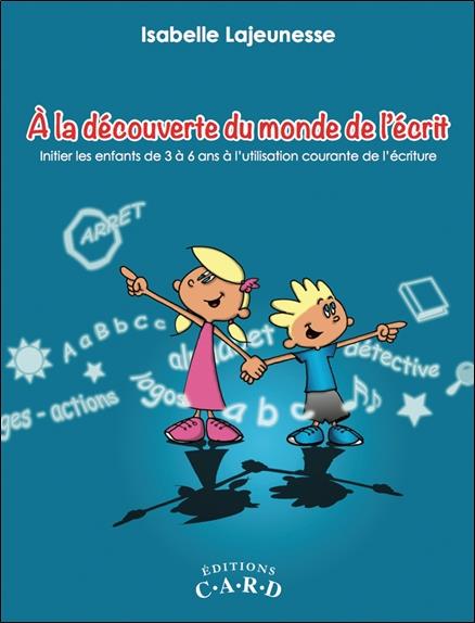 A la découverte du monde de l'écrit - Initier les enfants de 3 à 6 ans à l'utilisation courante de l'écriture