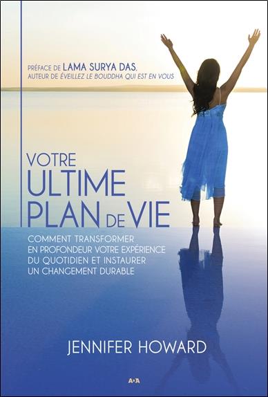 Votre ultime plan de vie - Comment transformer en profondeur votre expérience...