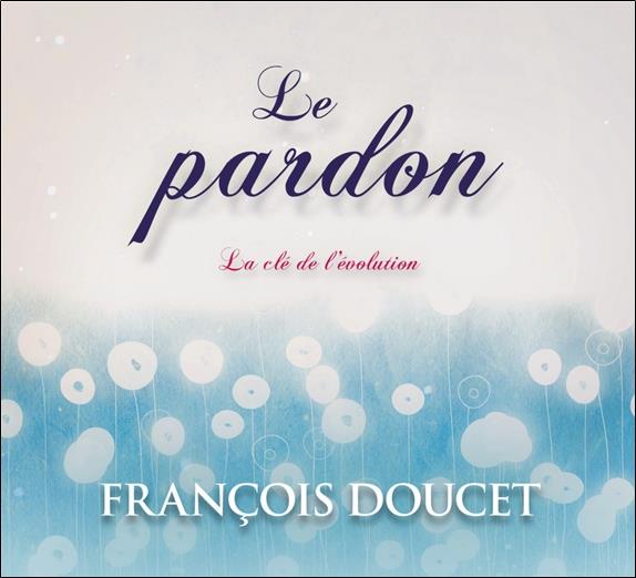 Le pardon - La clé de l'évolution - Livre audio