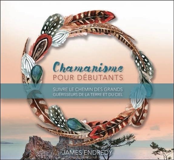 Chamanisme pour débutants - Suivre le chemin des grands guérisseurs de la terre et du ciel - Livre audio 2 CD