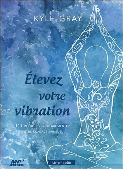 Elevez votre vibration - 111 métohdes pour augmenter votre contact spirituel - Livre audio CD MP3