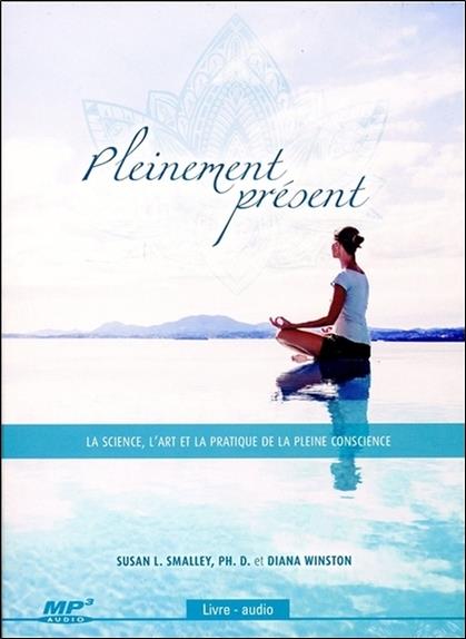Pleinement présent - La science, l'art et la pratique de la pleine conscience - Livre audio CD MP3