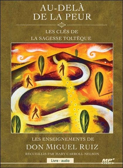 Au-delà de la peur - Les clés de la sagesse toltèque - Livre audio CD MP3