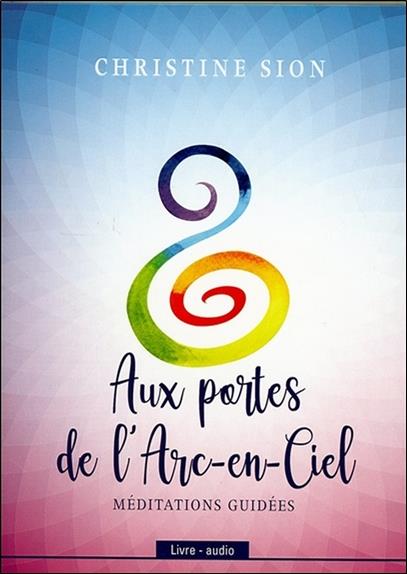 Aux portes de l'arc-en-ciel - Méditations guidées - Livre audio