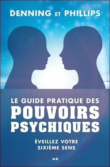 Le guide pratique des pouvoirs psychiques - Eveillez votre sixième sens