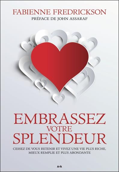 Embrassez votre splendeur - Cessez de vous retenir et vivez une vie plus riche, mieux remplie et plus abondante