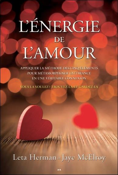 L'énergie de l'amour - Appliquer la méthode des Cinq éléments pour métamorphoser l'attirance en une véritable connexion