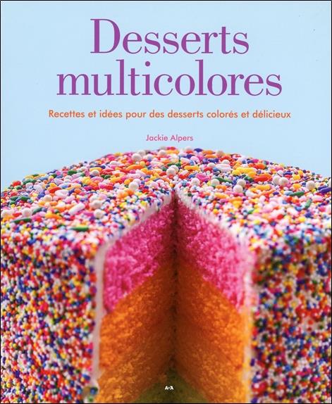 Desserts multicolores - Recettes et idées pour des desserts colorés et délicieux