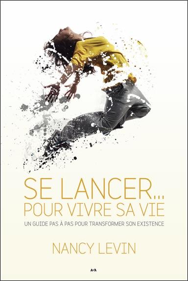 Se lancer... pour vivre sa vie - Un guide pas à pas pour transformer son existence