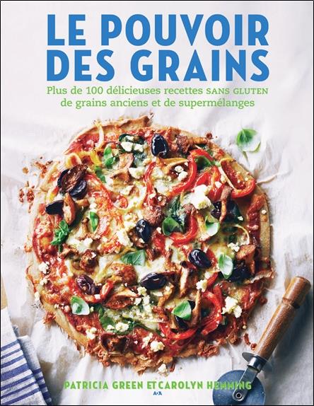Le pouvoir des grains - Plus de 100 délicieuses recettes sans gluten de grains anciens et de supermélanges