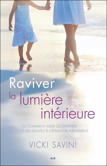 Raviver la lumière intérieure - Ou comment aider les enfants et les adultes à s'épanouir pleinement