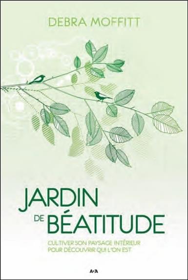 Jardin de béatitude - Cultiver son paysage intérieur pour découvrir qui l'on est