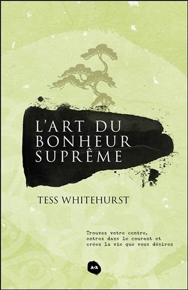 L'art du bonheur suprême - Trouvez votre centre, entrez dans le courant...