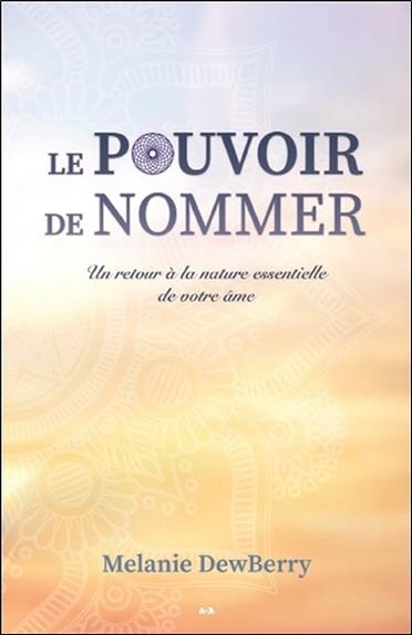 Le pouvoir de nommer - Un retour à la nature essentielle de votre âme