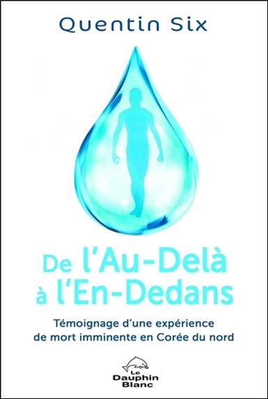 De l'Au-Delà à l'En-Dedans - Témoignage d'une expérience de mort imminente en Corée du nord