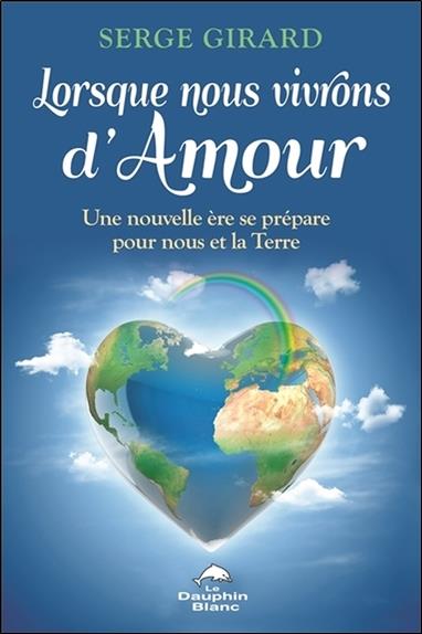 Lorsque nous vivrons d'Amour - Une nouvelle ère se prépare pour nous et la Terre