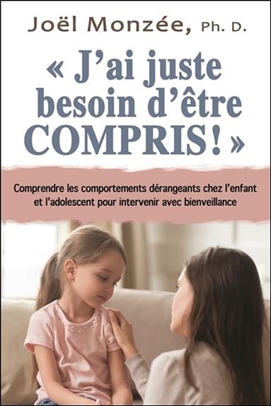 [9782897883379] J'ai juste besoin d'être compris ! Comprendre les comportements dérangeants chez l'enfant et l'adolescent pour intervenir avec bienveillance
