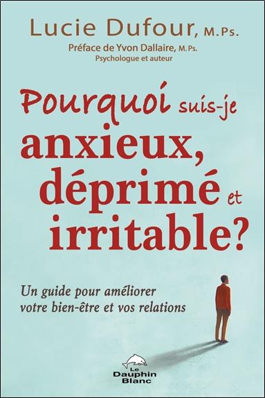 Pourquoi suis-je anxieux, déprimé et irritable ? - Un guide pour améliorer votre bien-être et vos relations