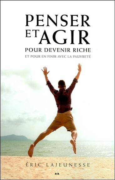 Penser et agir pour devenir riche et pour en finir avec la pauvreté
