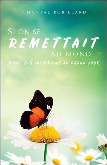 Si on se remettait au monde ? Vivre ses intuitions au grand jour