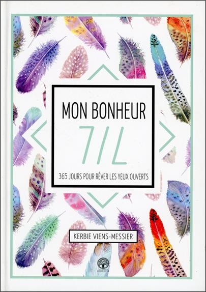 Mon bonheur 7/7 - 365 jours pour rêver les yeux ouverts