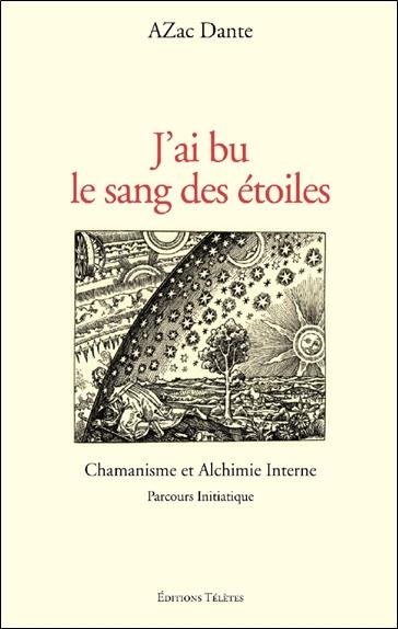 J'ai bu le sang des étoiles - Chamanisme et Alchimie Interne