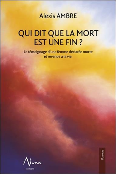 [9782919513253] Qui dit que la mort est une fin - Le témoignage d'une femme déclarée morte et revenue à la vie