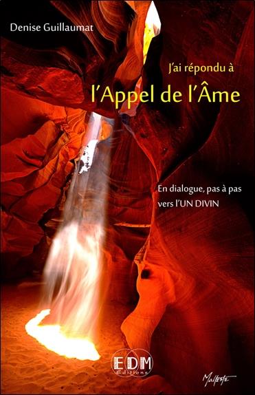 J'ai répondu à l'Appel de l'Ame - En dialogue, pas à pas vers l'Un Divin