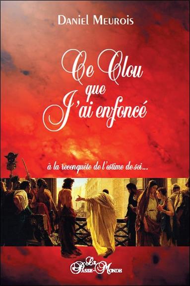 Ce clou que j'ai enfoncé - A la reconquête de l'estime de soi...