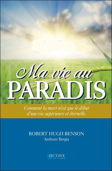 Ma vie au Paradis - Comment la mort n'est que le début d'une vie supérieure et éternelle