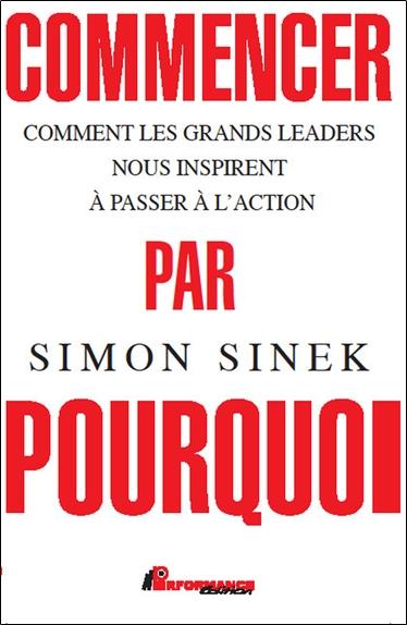 [9782924412688] Commencer par Pourquoi - Comment les grands leaders nous inspirent à passer à l'action