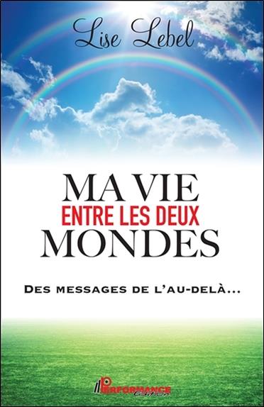 Ma vie entre les deux mondes - Des messages de l'au-delà...