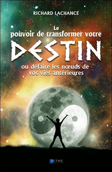 Le pouvoir de changer votre destin - Ou défaire les noeuds de vos vies antérieures