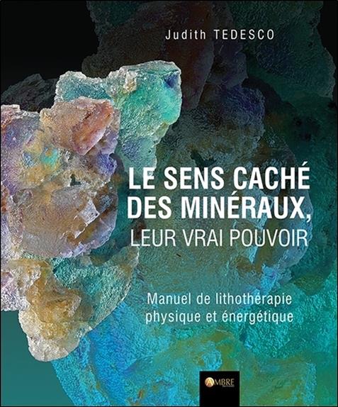 [9782940594047] Le sens caché des minéraux, leur vrai pouvoir - Manuel de lithothérapie physique et énergétique