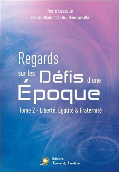 Regards sur les Défis d'une Epoque Tome 2 - Liberté, Egalité & Fraternité