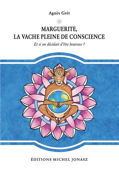 Marguerite, la vache pleine de conscience - Et si on décidait d'être heureux ?