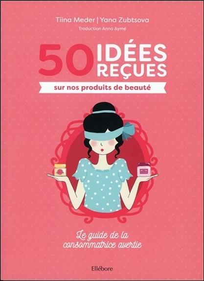 [9791023001099] [épuisé] 50 idées reçues sur nos produits de beauté - Le guide de la consommatrice avertie