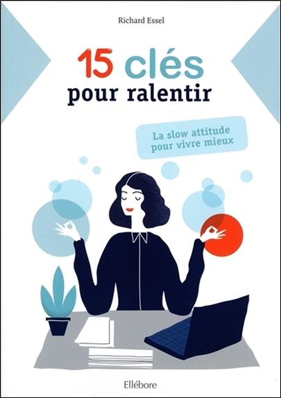 15 clés pour ralentir - La slow attitude pour vivre mieux